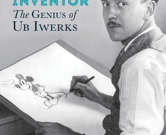 Walt Disney's Ultimate Inventor: The Genius of Ub Iwerks
