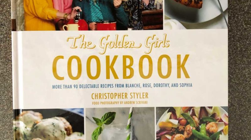 The Golden Girls Cookbook: More Than 90 Delectable Recipes From Blanche, Rose, Dorothy, and Sophia