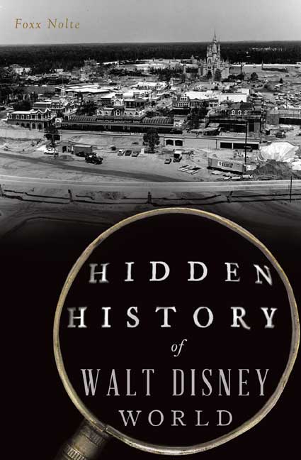 Hidden History of Walt Disney World by Foxx Nolte 